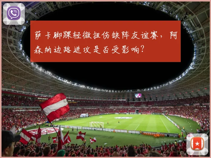 萨卡脚踝轻微扭伤缺阵友谊赛,阿森纳边路进攻是否受影响?
